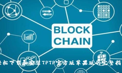 轻松下载和安装TPTP官方版苹果版的完整指南
