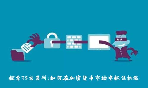 探索TS交易所:如何在加密货币市场中抓住机遇