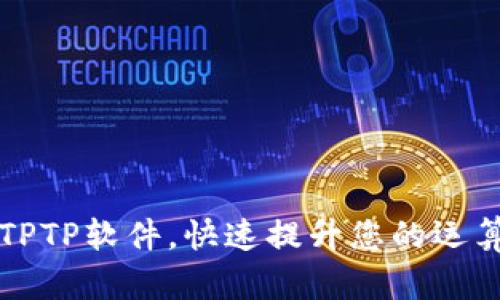 下载TPTP软件,快速提升您的运算效率!