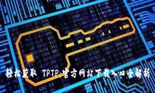 轻松获取 TPTP:官方网站下载入口全解析