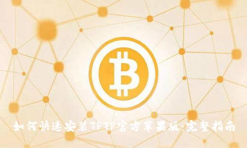 如何快速安装TPTP官方苹果版:完整指南