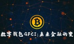 全面了解数字钱包GFCI：未来金融的变革与机会