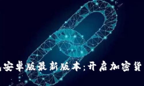 探索TP钱包安卓版最新版本:开启加密货币的新篇章