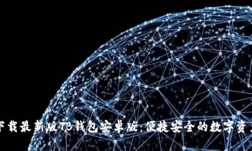 立即下载最新版TB钱包安卓版:便捷安全的数字资产管理