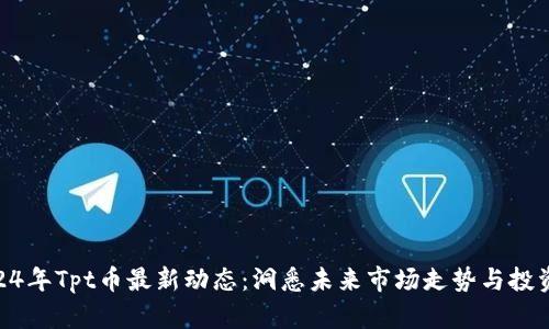 : 2024年Tpt币最新动态：洞悉未来市场走势与投资机会