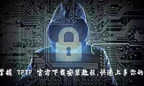 轻松掌握 TPTP 官方下载安装教程，快速上手你的需求！