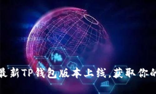 轻松下载!2023年最新TP钱包版本上线,获取你的数字资产安全助手