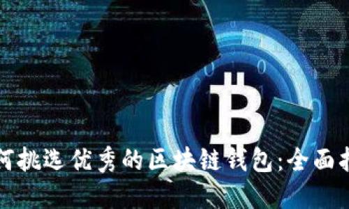 如何挑选优秀的区块链钱包:全面指南