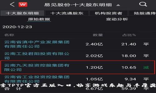 探索TPTP官方正版入口,畅享游戏乐趣与丰厚奖励