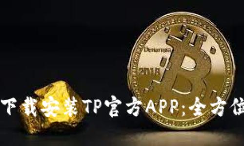 轻松下载安装TP官方APP：全方位指南