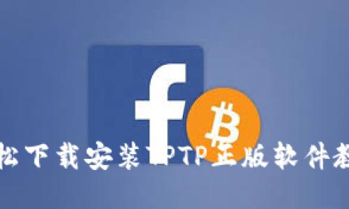 轻松下载安装TPTP正版软件教程