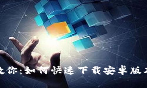 一步步教你:如何快速下载安卓版本的TPTP