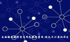 全面解析数字货币钱包提现费用：避免不必要的