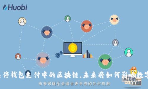 中国决定关停钱包支付中的区块链,未来将如何影响数字货币市场?