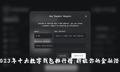 2023年十大数字钱包排行榜:释放你的金融潜力