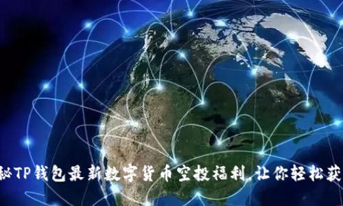 揭秘TP钱包最新数字货币空投福利,让你轻松获利!