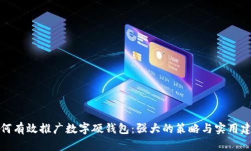 如何有效推广数字硬钱包:强大的策略与实用建议