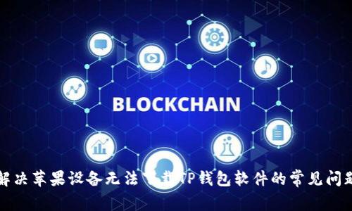 解决苹果设备无法下载TP钱包软件的常见问题