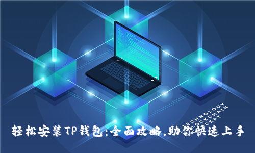 轻松安装TP钱包:全面攻略,助你快速上手