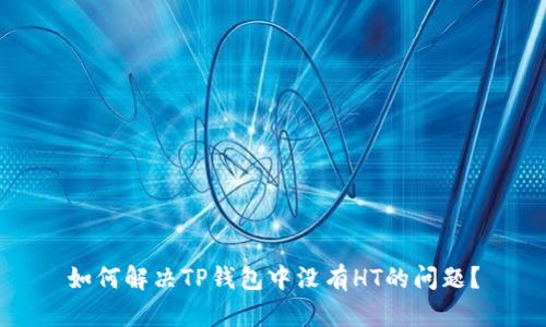 如何解决TP钱包中没有HT的问题?