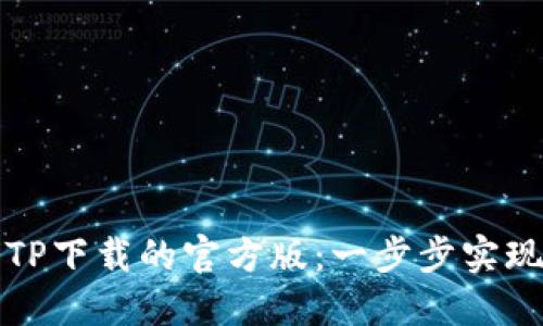 轻松获取TP下载的官方版:一步步实现你的需求