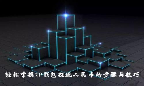 轻松掌握TP钱包提现人民币的步骤与技巧