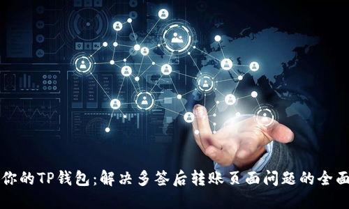 保护你的TP钱包：解决多签后转账页面问题的全面指南