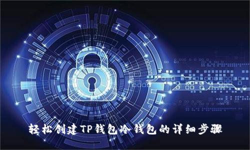 轻松创建TP钱包冷钱包的详细步骤
