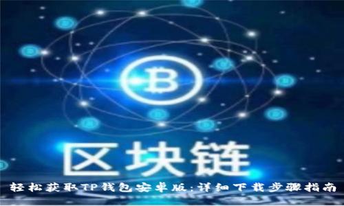 轻松获取TP钱包安卓版:详细下载步骤指南
