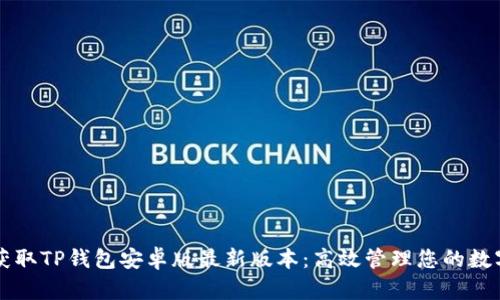 快速获取TP钱包安卓版最新版本:高效管理您的数字资产