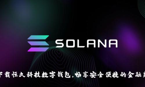 轻松下载恒久科技数字钱包，畅享安全便捷的金融新体验
