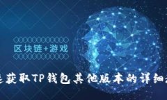 快速获取TP钱包其他版本的详细教程