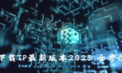 输入  轻松下载TP最新版本2025：全方位指南