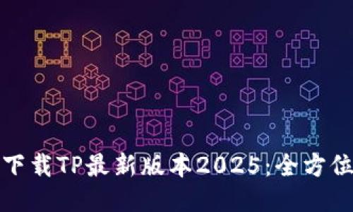 输入
轻松下载TP最新版本2025:全方位指南