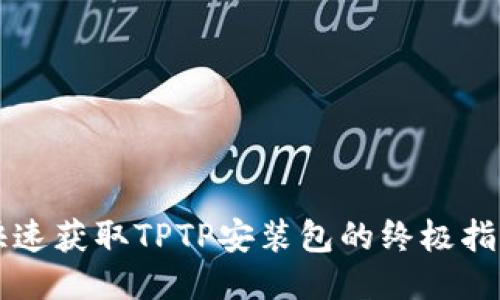 快速获取TPTP安装包的终极指南