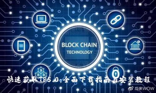 快速获取TP5.0:全面下载指南与安装教程