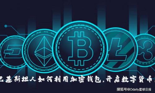 揭秘：巴基斯坦人如何利用加密钱包，开启数字货币新天地