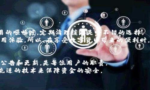 tiaoti如何清理TP钱包的缓存，提升使用体验？/tiaoti  
TP钱包, 清理缓存, 提升性能, 手机钱包, 使用技巧/guanjianci  

前言：为什么需要清理TP钱包的缓存？  
在数字货币的世界里，TP钱包作为一款非常受欢迎的手机钱包，帮助了无数用户管理和交易他们的加密资产。随着我们频繁地使用这款钱包应用，手机上储存的缓存和数据也会逐渐增多。这就导致了一些问题，比如应用响应变慢、交易延迟、甚至崩溃等。这就是为什么定期清理缓存显得至关重要！  

缓存的定义和影响  
在深入TP钱包缓存清理的具体步骤之前，我们有必要先了解一下什么是“缓存”。简单来说，缓存是应用程序为了提升性能而存储的一些临时数据。当你第一次打开TP钱包时，它会下载一些必要的信息并存储在你的设备上，以便下次快速调用。然而，随着时间的推移，这些缓存文件会越来越多，反而影响到应用的正常运行。  
如果不定期清理，用户可能会遇到卡顿、更新失败等问题，因此定期清理缓存能让TP钱包更加流畅，更好地服务于每一个用户。  

如何清理TP钱包的缓存？  
现在，我们就来聊聊清理TP钱包缓存的具体方法。这个过程其实并不复杂，简单几步就能完成。  
1. **打开TP钱包应用**：首先，确保你已经安装并登录了TP钱包。  
2. **进入设置页面**：在应用的主界面，通常在右下角会有一个“我”或者“设置”的图标，点击进入。  
3. **查找缓存管理**：在设置页面中，往下滑动，你应该能找到“缓存管理”或“应用管理”的选项。不同版本的TP钱包界面设计可能会有所不同，但大致都能找到这个选项。  
4. **清理缓存**：点击“缓存管理”后，你会看到一个“清理缓存”的按钮，点击它，然后确认要清理这些临时文件。这个过程不会影响你的账户信息和资产，只是删除存储的一些临时数据。  
5. **重启应用**：清理完缓存后，建议关闭TP钱包应用，然后重新打开，这样可以确保应用能以最佳状态运行。  

清理缓存后的效果  
经过这些操作之后，你会发现TP钱包运转得更加流畅，打开速度也会有所提升，尤其是在处理大交易时，期待能够减少延迟。不过，要记住的是，清理缓存只是APP运行的一种方式，用户在使用TP钱包时，还应该注意以下几点：  
- **定期更新应用**：TP钱包会不断更新版本，推出新功能，修复bug，这样能有效提升用户体验。同时，最新版一般会包含一些性能。  
- **保持设备空间充足**：除了清理缓存，确保你的手机有足够的存储空间也是很重要的。存储空间不足会导致应用运行不畅。  
- **关闭不必要的后台应用**：在使用TP钱包时，确保关闭其他一些不常用或者资源占用大的应用，这样能使得设备的性能更集中。  

总结：清理缓存的重要性  
清理TP钱包的缓存虽然是一个小细节，但给予你的使用体验却能带来意想不到的积极影响。为了更好地管理你的数字资产，提升每一次交易的顺畅度，定期清理缓存是个不错的选择。  
此外，随着数字货币市场的快速发展，用户们的需求也在不断变化。TP钱包也在不断和迭代，力求给用户提供更好的数字资产管理方式和使用体验。所以，在享受数字货币带来的便利时，也要掌握一些实用的小技巧，帮助自己更好地使用这些工具！  

关于TP钱包的未来  
TP钱包作为一款前沿的数字钱包，不断探索新的技术和功能，未来还会推出更多有助于用户管理加密资产的新功能。因此，保持关注官方的公告和更新，是每位用户的职责。  
清理缓存、定期维护，只是提升使用体验的部分内容，作为用户，我们还要深入了解如何更安全地管理自己的资产、识别诈骗信息、以及使用先进的技术来保障资金的安全。  
最终，无论是清理缓存，还是学习新知识，都是为了让我们的数字资产管理更加顺畅、可靠，祝愿大家在加密世界中走得更远、更顺利！
