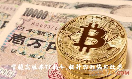 掌握高版本TP指令，提升你的编程效率