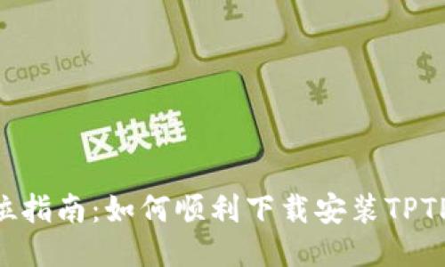 全方位指南：如何顺利下载安装TPTP APP