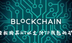 如何轻松购买HT以支付TP钱包的矿工费？