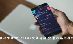轻松下载TP 1080P高清电影：完整指南与技巧