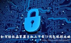 如何轻松在苹果手机上下载TP钱包视频攻略