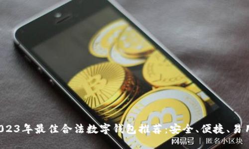 2023年最佳合法数字钱包推荐:安全、便捷、易用!