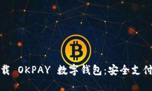 轻松下载 OKPAY 数字钱包:安全支付新选择