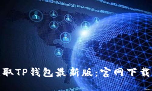 轻松获取TP钱包最新版：官网下载全攻略