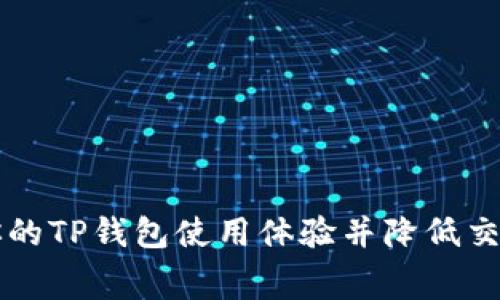 如何你的TP钱包使用体验并降低交易费用