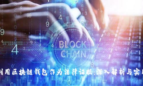 如何利用区块链钱包作为法律证据:深入解析与实用指南