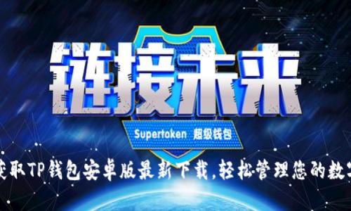 迅速获取TP钱包安卓版最新下载,轻松管理您的数字资产
