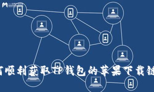 如何顺利获取TP钱包的苹果下载链接?